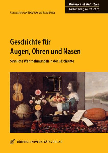 Geschichte für Augen, Ohren und Nasen: Sinnliche Wahrnehmungen in der Geschichte (HISTORICA ET DIDACTICA. Fortbildung Geschichte: Ideen und Materialien für Unterricht und Lehre) General education