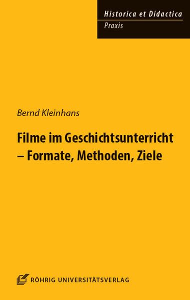 Filme im Geschichtsunterricht - Formate, Methoden, Ziele (HISTORICA ET DIDACTICA. Praxis) Learning & Reference