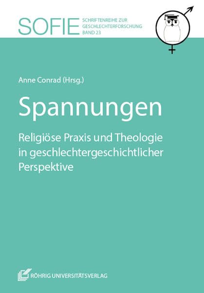 Spannungen: Religiöse Praxis und Theologie in geschlechtergeschichtlicher Perspektive (Sofie. Schriftenreihe zur Frauenforschung) Books