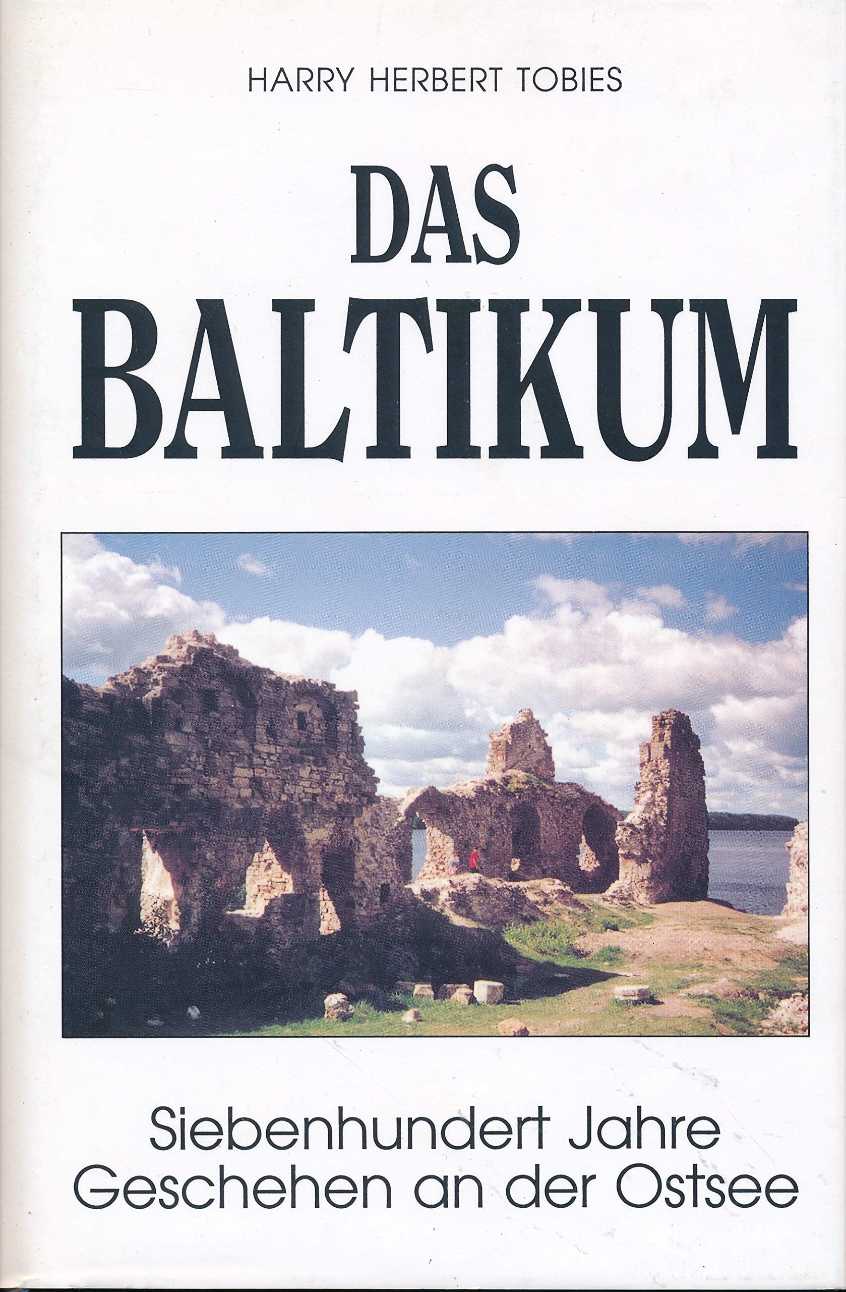Das Baltikum: Sieben Jahrhunderte Geschehen an der Ostsee: Siebenhundert Jahre Geschehen an der Ostsee Politics & History