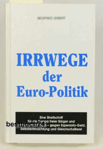 Irrwege der Europapolitik: Gegen Esperantogeld, Selbstentmachtung und Gleichschaltung - Für ein Europa freier Bürger und souveräner Völker: Eine ... Selbstentmachtung und Gleichschalterei Books