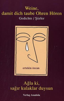 Weine, damit dich taube Ohren hören: Agla ki, sagir kulaklar duysun: Gedichte/Siirler. Deutsch-Türkisch Poetry