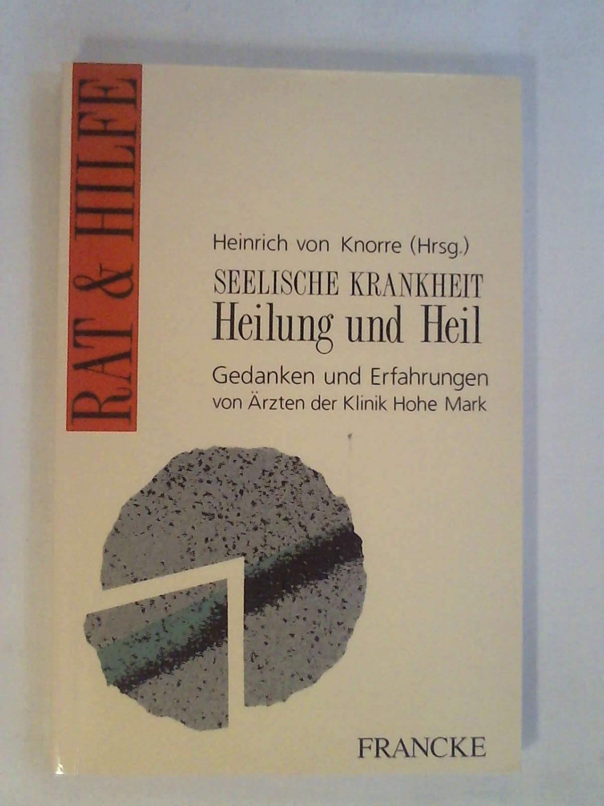 Seelische Krankheit - Heilung und Heil: Gedanken und Erfahrungen von Ärzten der Klinik Hohe Mark (Rat & Hilfe) Self-help