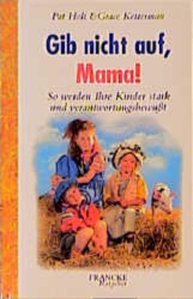 Gib nicht auf, Mama!: So werden Ihre Kinder stark und verantwortungsbewusst (Francke-Ratgeber) Parents & Children
