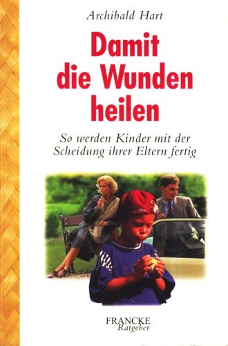 Damit die Wunden heilen: So werden Kinder mit der Scheidung ihrer Eltern fertig (Francke-Ratgeber) Parents & Children