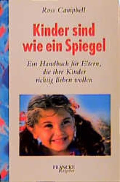 Kinder sind wie ein Spiegel: Ein Handbuch für Eltern, die ihre Kinder richtig lieben wollen Parents & Children