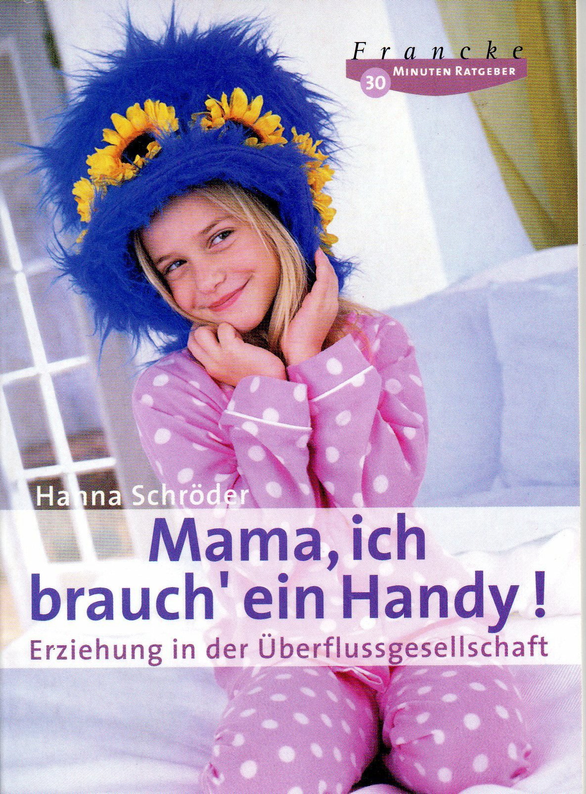 Mama, ich brauch' ein Handy!: Erziehung in der Überflussgesellschaft Self-help