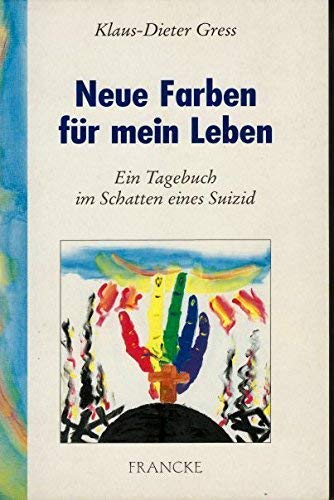 Neue Farben für mein Leben: Ein Tagebuch im Schatten eines Suizid Lifestyle