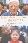 Getrieben von der Liebe Gottes: Die Geschichte der Marburger Mission in Taiwan Politics & Society