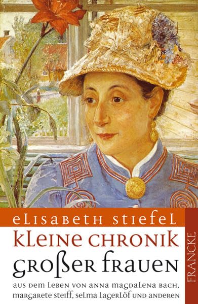 Kleine Chronik grosser Frauen: Aus dem Leben von Anna Magdalena Bach, Margarete Steiff, Selma Lagerlöf und anderen Personalities Books