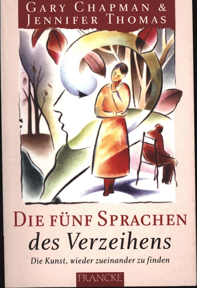 Die fünf Sprachen des Verzeihens: Die Kunst, wieder zueinander zu finden Partnership & Love