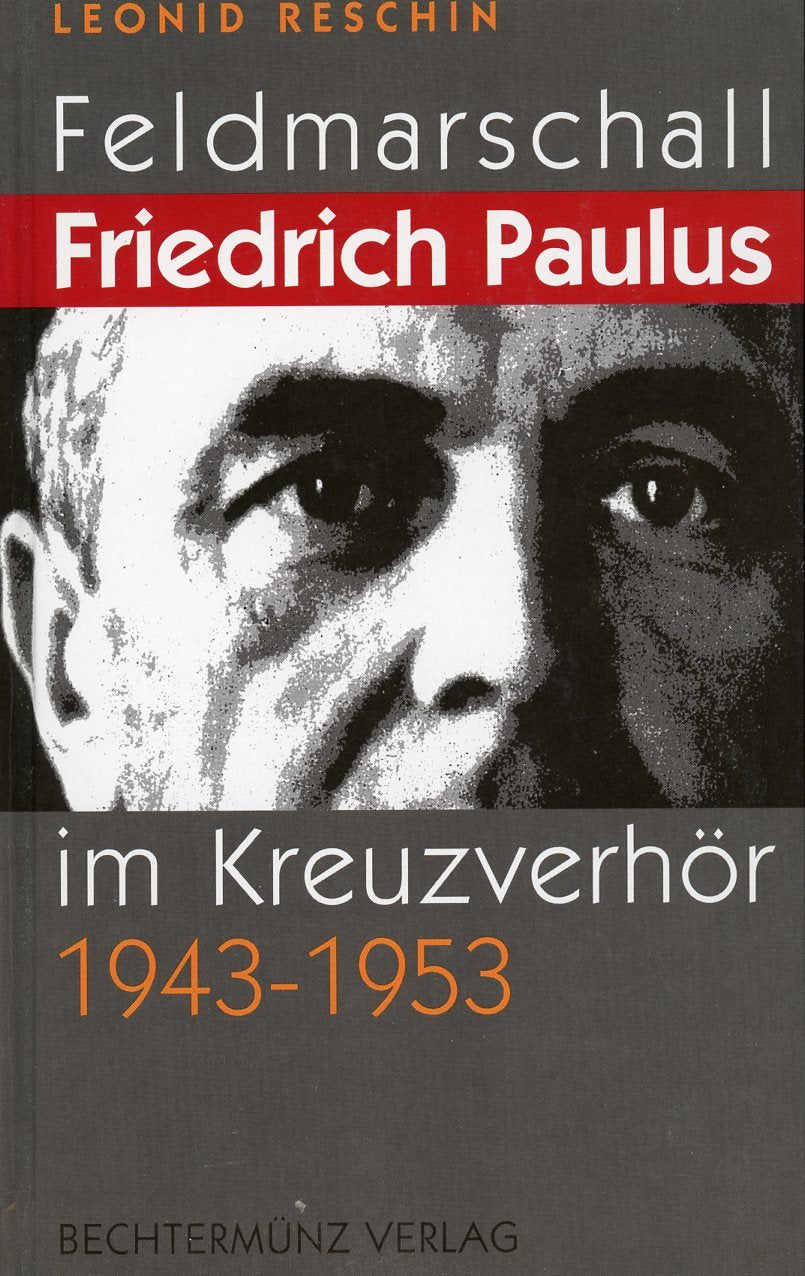 Feldmarschall im Kreuzverhör. Friedrich Paulus in sowjetischer Gefangenschaft 1943 - 1953 Politics & History