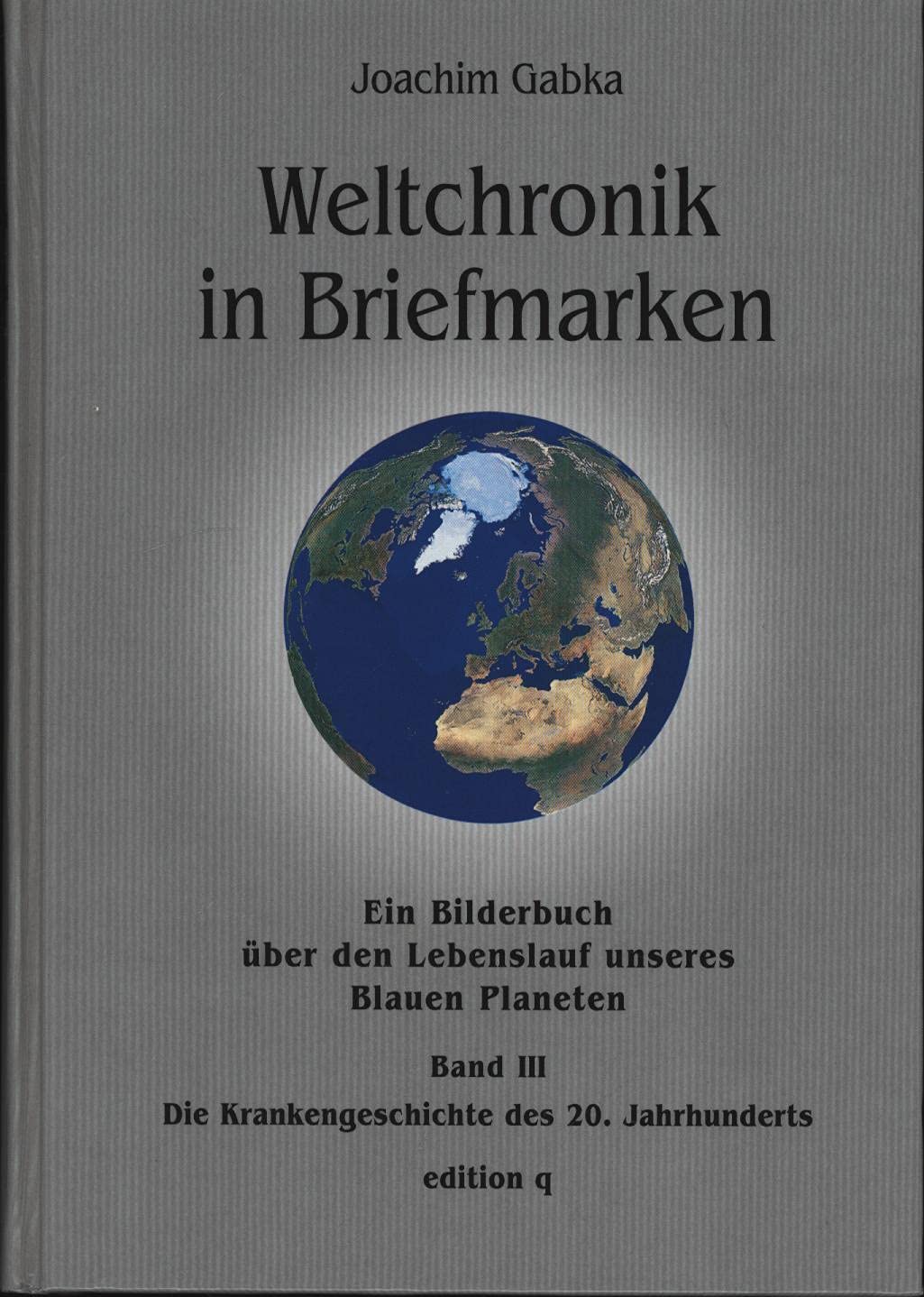 Weltchronik in Briefmarken / Ein Bilderbuch über den Lebenslauf unseres Blauen Planeten: Weltchronik in Briefmarken, Bd.3, Die Krankengeschichte des ... / Die Krankengeschichte des 20. Jahrhunderts Reference Books