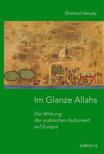 Im Glanze Allahs: Die arabischen Kulturwelt und Europa Politics & History