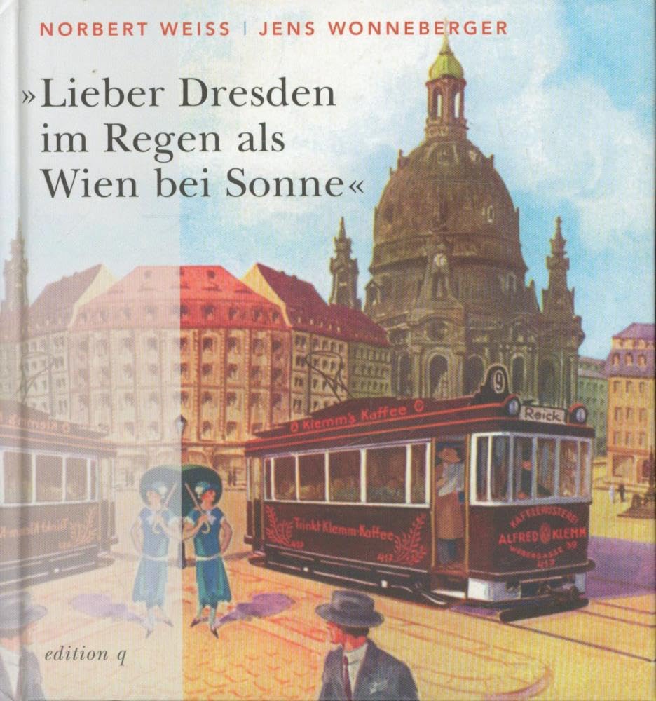 Lieber Dresden im Regen als Wien bei Sonne. Berühmte Zeitgenossen und die Stadt an der Elbe Politics & History