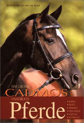 Das grosse Cadmos Handbuch Pferde: Rassen, Pflege, Training, Gesundheit, Haltung, Fütterung (Cadmos Pferdebuch) Pets