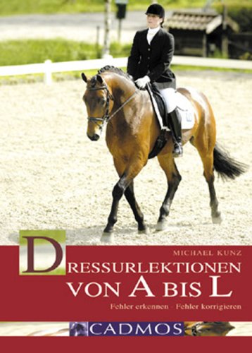 Dressurlektionen von A bis L: Fehler erkennen - Fehler korrigieren (Cadmos Pferdebuch) Pets