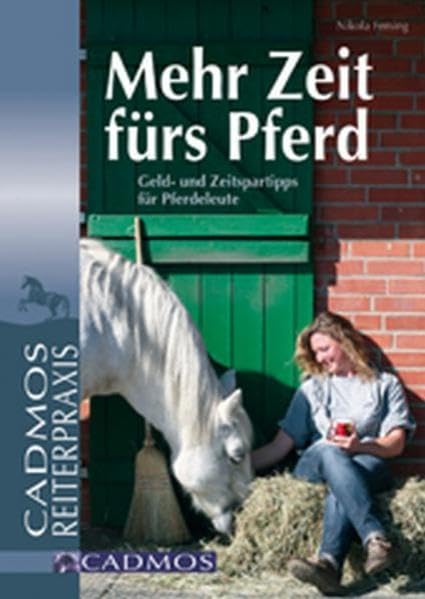 Mehr Zeit fürs Pferd: Geld- und Zeitspartipps für Pferdeleute (Cadmos Reiterpraxis) Pets