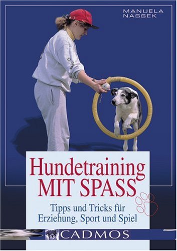 Hundetraining mit Spass: Tipps und Tricks für Erziehung, Sport und Spiel (Cadmos Hundepraxis) Pets