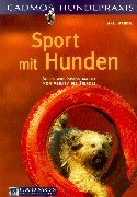 Sport mit Hunden: Alles was Spass macht - von Agility bis Tripoli (Cadmos Hundepraxis) Pets