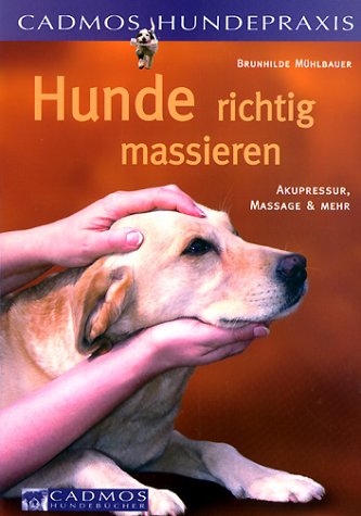 Hunde richtig massieren: Akupressur, Massage und mehr (Cadmos Hundepraxis) Pets