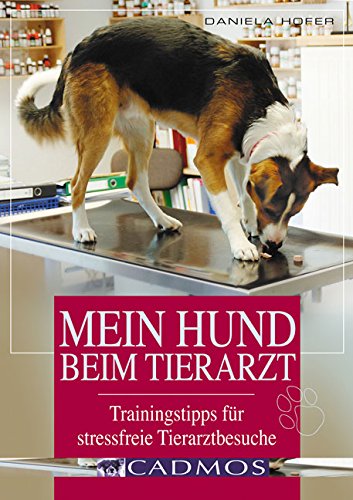 Mein Hund beim Tierarzt: Trainingstipps für stressfreie Tierarztbesuche (Cadmos Hundepraxis) Pets
