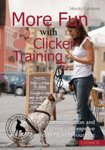 More Fun with Clicker Training: How communication and signing can improve learning with your dog Pets