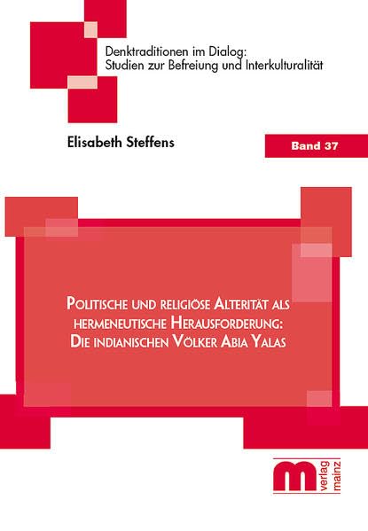 Politische und religiöse Alterität als hermeneutische Herausforderung:: Die indianischen Völker Abia Yalas (Denktradition im Dialog: Studien zur Befreiung und Interkulturalität) Philosophy