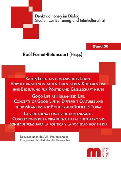 Gutes Leben als humanisiertes Leben: Vorstellungen vom guten Leben in den Kulturen und ihre Bedeutung für Politik und Gesellschaft heute ... Studien zur Befreiung und Interkulturalität) Philosophy