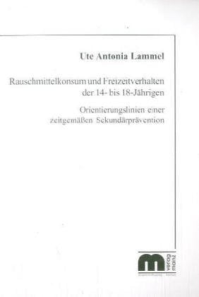 Rauschmittelkonsum und Freizeitverhalten der 14- bis 18 Jährigen: Orientierungslinien einer zeitgemäßen Sekundärpräventation Law