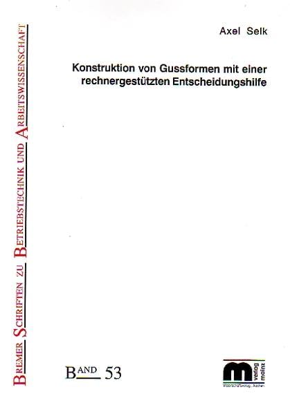 Konstruktion von Gussformen mit einer rechnergestützten Entscheidungshilfe (Bremer Schriften zu Betriebstechnik und Arbeitswissenschaft) Business & Technology