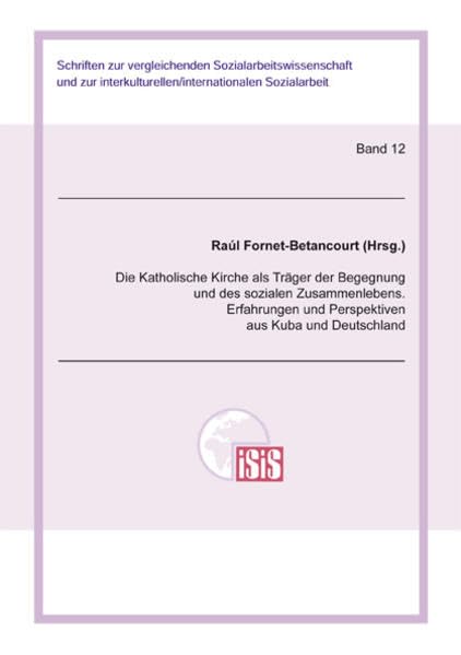 Die Katholische Kirche als Träger der Begegnung und des sozialen Zusammenlebens. Erfahrungen und Perspektiven aus Kuba und Deutschland (ISIS: Institut ... interkulturelle/ internationale Sozialarbeit) Law