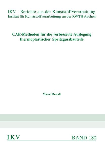 CAE-Methoden für die verbesserte Auslegung thermoplastischer Spritzgussbauteile (IKV: Berichte aus der Kunststoffverarbeitung) Business & Technology
