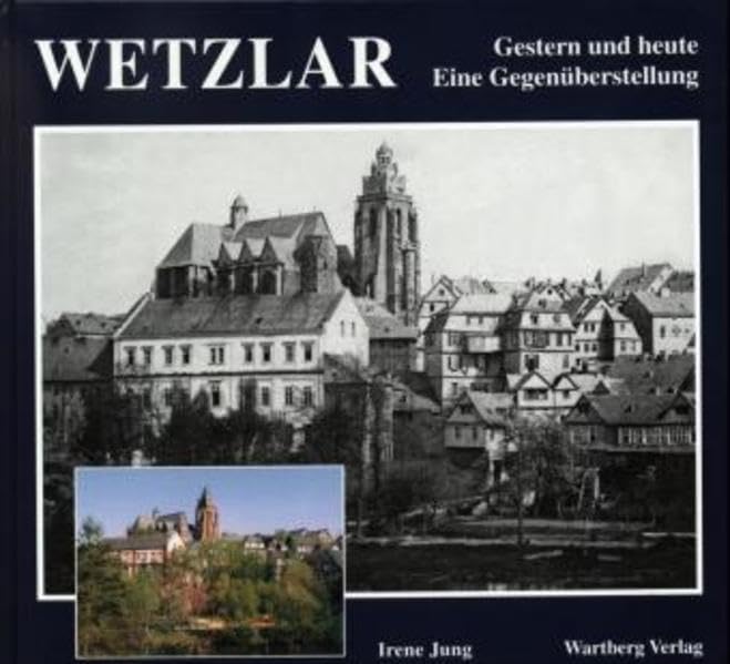 Wetzlar. Gestern und Heute. Eine Gegenüberstellung Politics & History