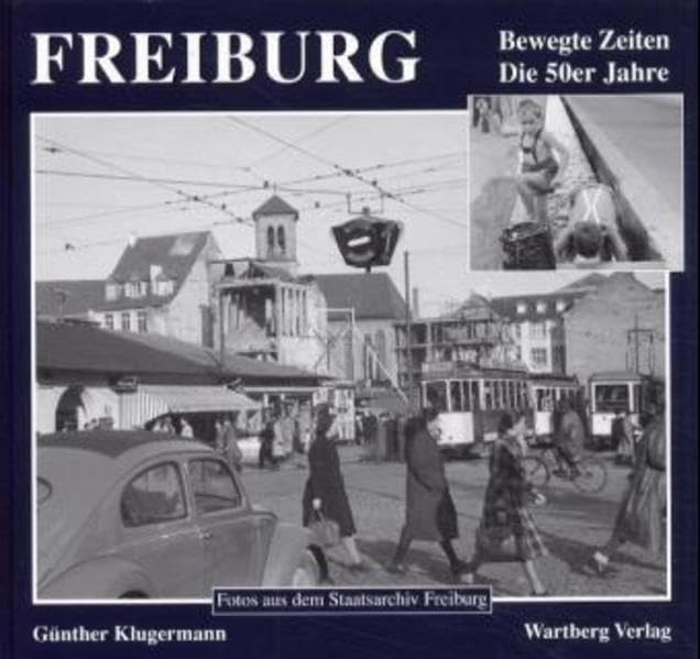 Freiburg - Bewegte Zeiten. Die 50er Jahre: Historische Fotografien: Fotos aus dem Staatsarchiv Freiburg Books