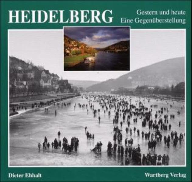Heidelberg. Fotografien von gestern und heute: Eine Gegenüberstellung Politics & History