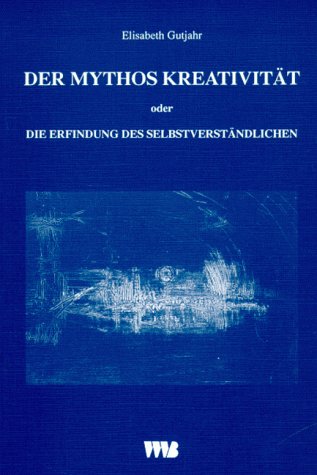 Der Mythos Kreativität: Oder Die Erfindung des Selbstverständlichen Books