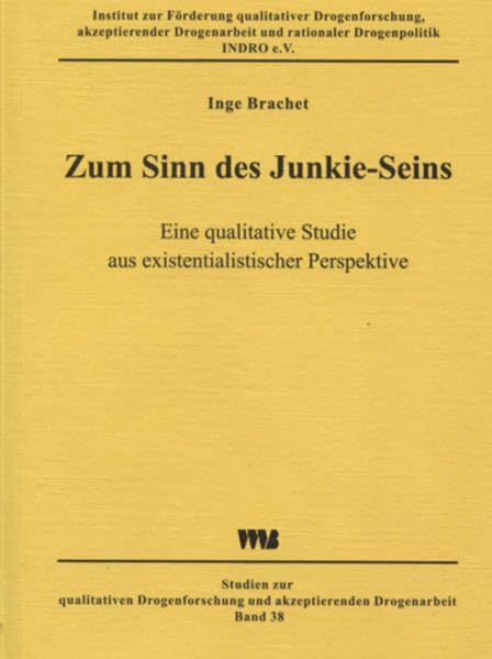 Zum Sinn des Junkie-Seins: Eine qualitative Studie aus existentialistischer Perspektive (Studien zur qualitativen Drogenforschung und akzeptierender Drogenarbeit) Medicine