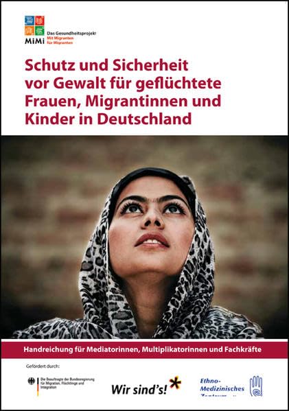 Schutz und Sicherheit vor Gewalt für geflüchtete Frauen, Migrantinnen und Kinder in Deutschland: Handreichung für Mediatorinnen, Multiplikatorinnen und Fachkräfte Social Sciences