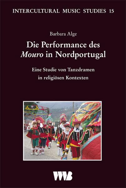 Die Performance des "Mouro" in Nordportugal: Eine Studie von Tanzdramen in religiösen Kontexten (Intercultural Music Studies) Books