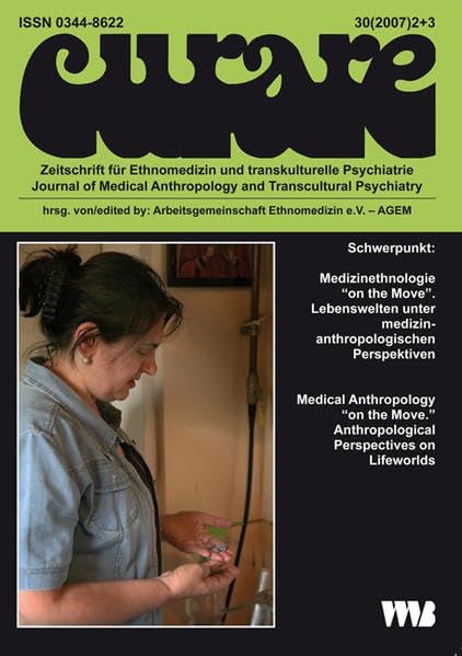 Curare. Zeitschrift für Ethnomedizin und transkulturelle Psychiatrie / Medizinethnologie "on the Move". Lebenswelten unter medizinanthropologischen Perspektiven /Medical Anthropology "on the Move". anthropological Perspectives on Lifeworlds Medicine