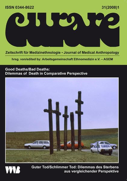 Curare. Zeitschrift für Ethnomedizin und transkulturelle Psychiatrie / Good Daths /Bad Deaths: Dilemmas of Death in Comparative Perspective /Guter Tod /Schlimmer Tod: Dilemmas des Sterbens aus vergleichender Perspektive Medicine