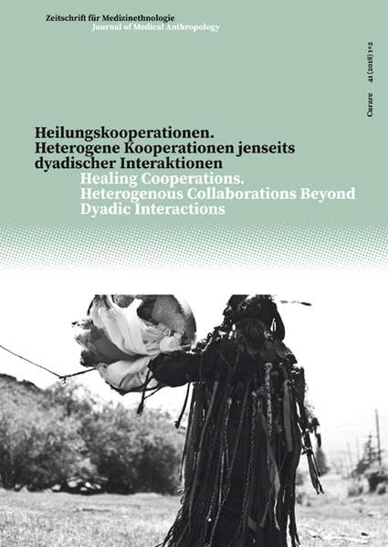 Curare. Zeitschrift für Medizinethnologie / Journal of Medical Anthropology / Heilungskooperationen / Healing Cooperations: Heterogene Kooperationen ... Collaborations Beyond Dyadic Interactions Medicine