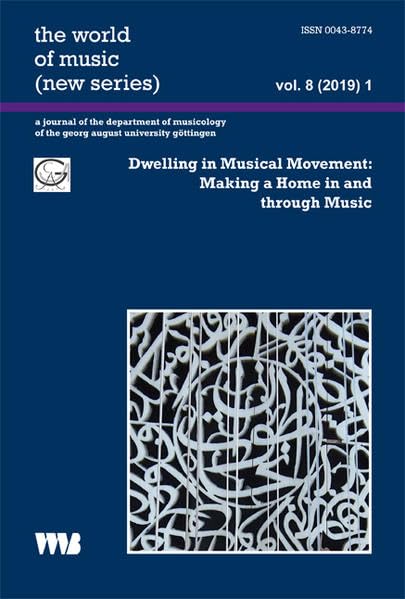 Dwelling in Musical Movement: Making a Home in and through Music (the world of music (new series): a journal of the department of musicology of the georg august university göttingen) Arts & Music