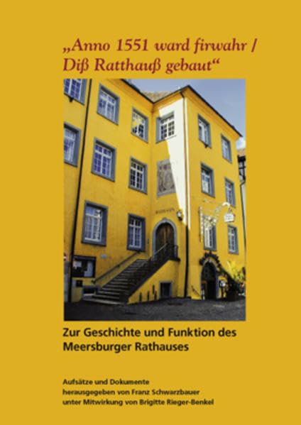 Anno 1551 ward firwahr /Diß Ratthauß gebaut: Zur Geschichte und Funktion des Meersburger Rathauses Politics & History
