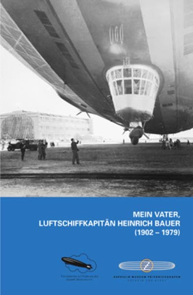 Mein Vater, Luftschiffkapitän Heinrich Bauer: (1902 - 1979) Memories