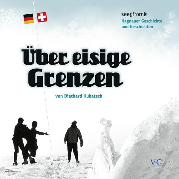 Über eisige Grenzen: Seegfrörne vor 50 Jahren / Hagnauer Geschichte und Geschichten Politics & History