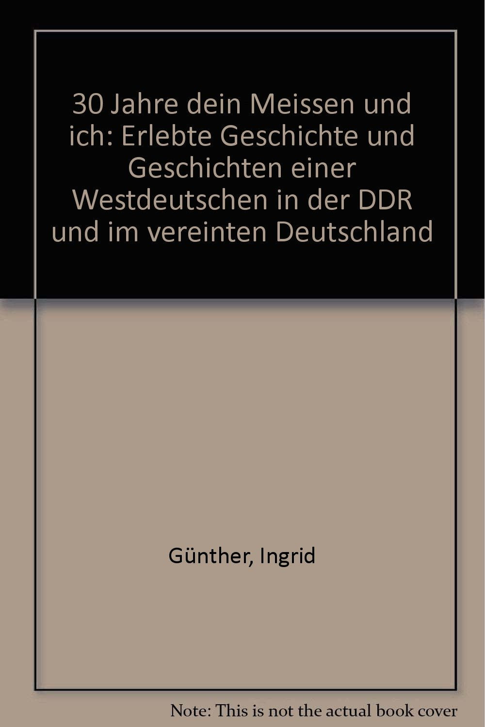30 Jahre dein Meissen und ich. Erlebte Geschichte und Geschichten einer Westdeutschen in der DDR und im vereinten Deutschland Politics & History