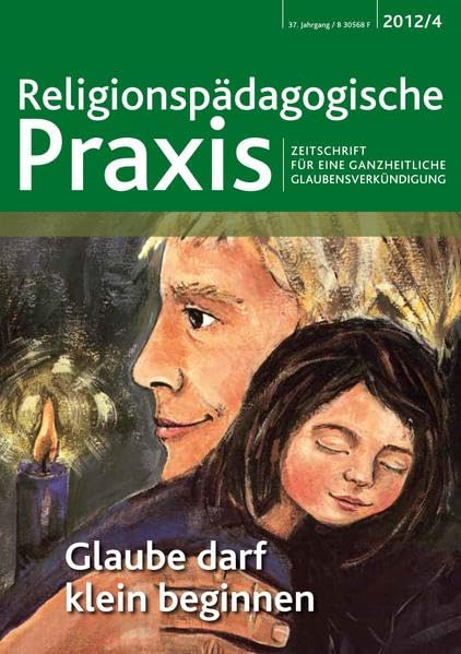 Glaube darf klein beginnen: Zeitschrift für eine ganzheitliche Glaubensverkündung RPP 4/2012 (Religionspaedagogische Praxis: Die Zeitschrift für eine ganzheitliche, sinnorientierten Pädagogik) Education & Training
