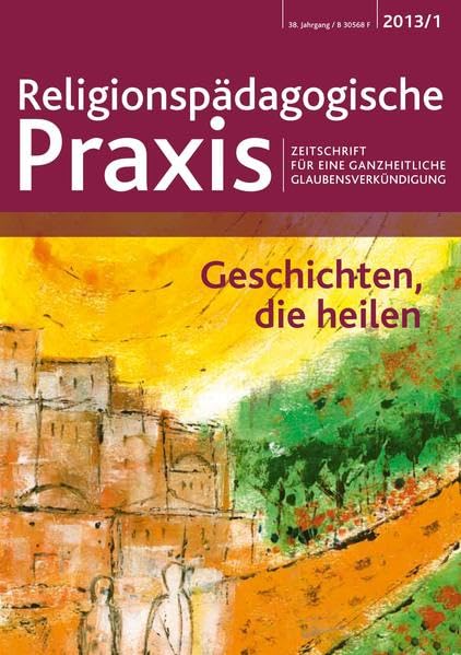 Geschichten, die heilen: Zeitschrift für eine ganzheitliche Glaubensverkündigung (Religionspaedagogische Praxis: Die Zeitschrift für eine ganzheitliche, sinnorientierten Pädagogik) Education & Training